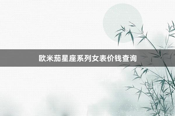 欧米茄星座系列女表价钱查询